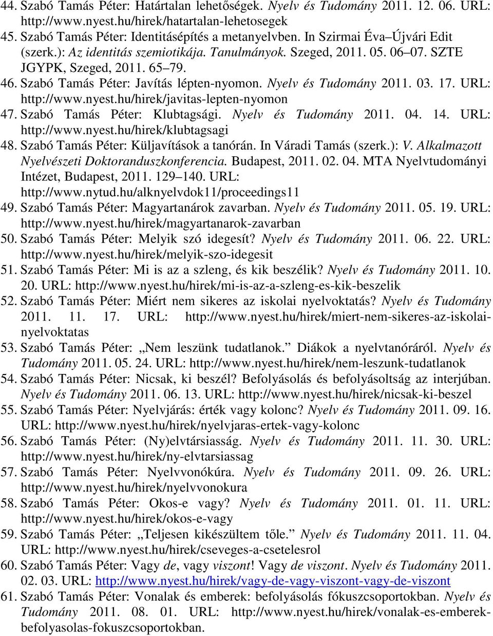 Nyelv és Tudomány 2011. 03. 17. URL: http://www.nyest.hu/hirek/javitas-lepten-nyomon 47. Szabó Tamás Péter: Klubtagsági. Nyelv és Tudomány 2011. 04. 14. URL: http://www.nyest.hu/hirek/klubtagsagi 48.