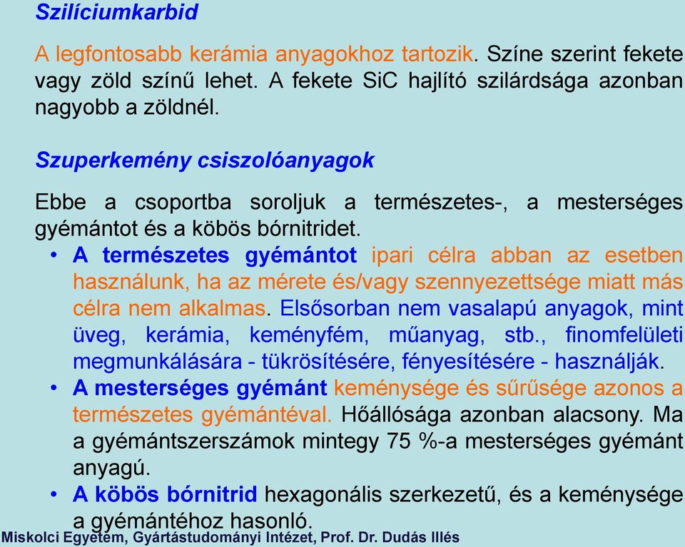 A természetes gyémántot ipari célra abban az esetben használunk, ha az mérete és/vagy szennyezettsége miatt más célra nem alkalmas.