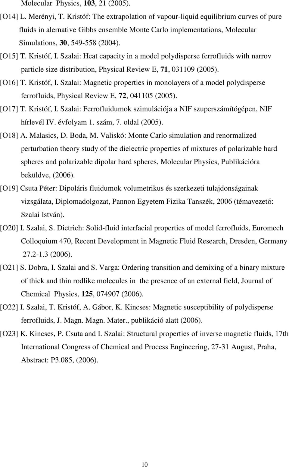 Szalai: Heat capacity in a model polydisperse ferrofluids with narrov particle size distribution, Physical Review E, 71, 031109 (2005). [O16] T. Kristóf, I.