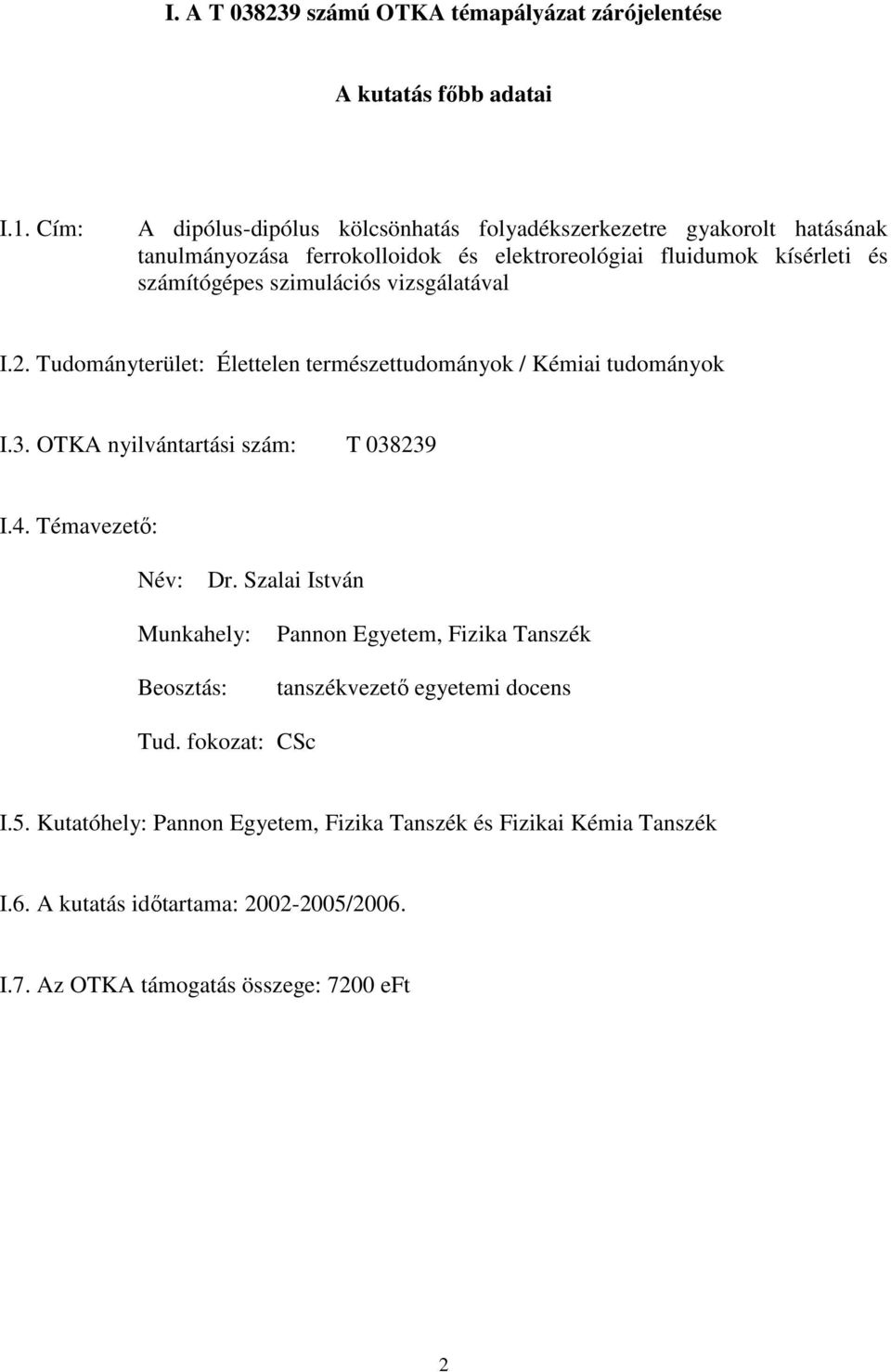 szimulációs vizsgálatával I.2. Tudományterület: Élettelen természettudományok / Kémiai tudományok I.3. OTKA nyilvántartási szám: T 038239 I.4. Témavezető: Név: Dr.