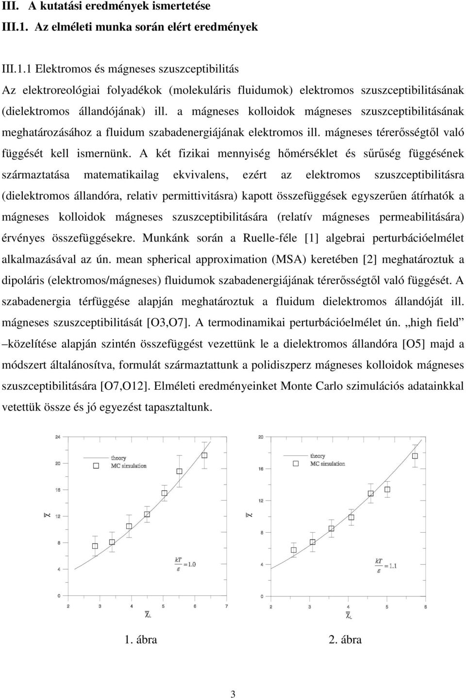 1 Elektromos és mágneses szuszceptibilitás Az elektroreológiai folyadékok (molekuláris fluidumok) elektromos szuszceptibilitásának (dielektromos állandójának) ill.