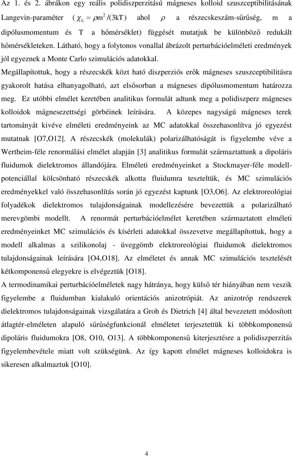 be különböző redukált hőmérsékleteken. Látható, hogy a folytonos vonallal ábrázolt perturbációelméleti eredmények jól egyeznek a Monte Carlo szimulációs adatokkal.