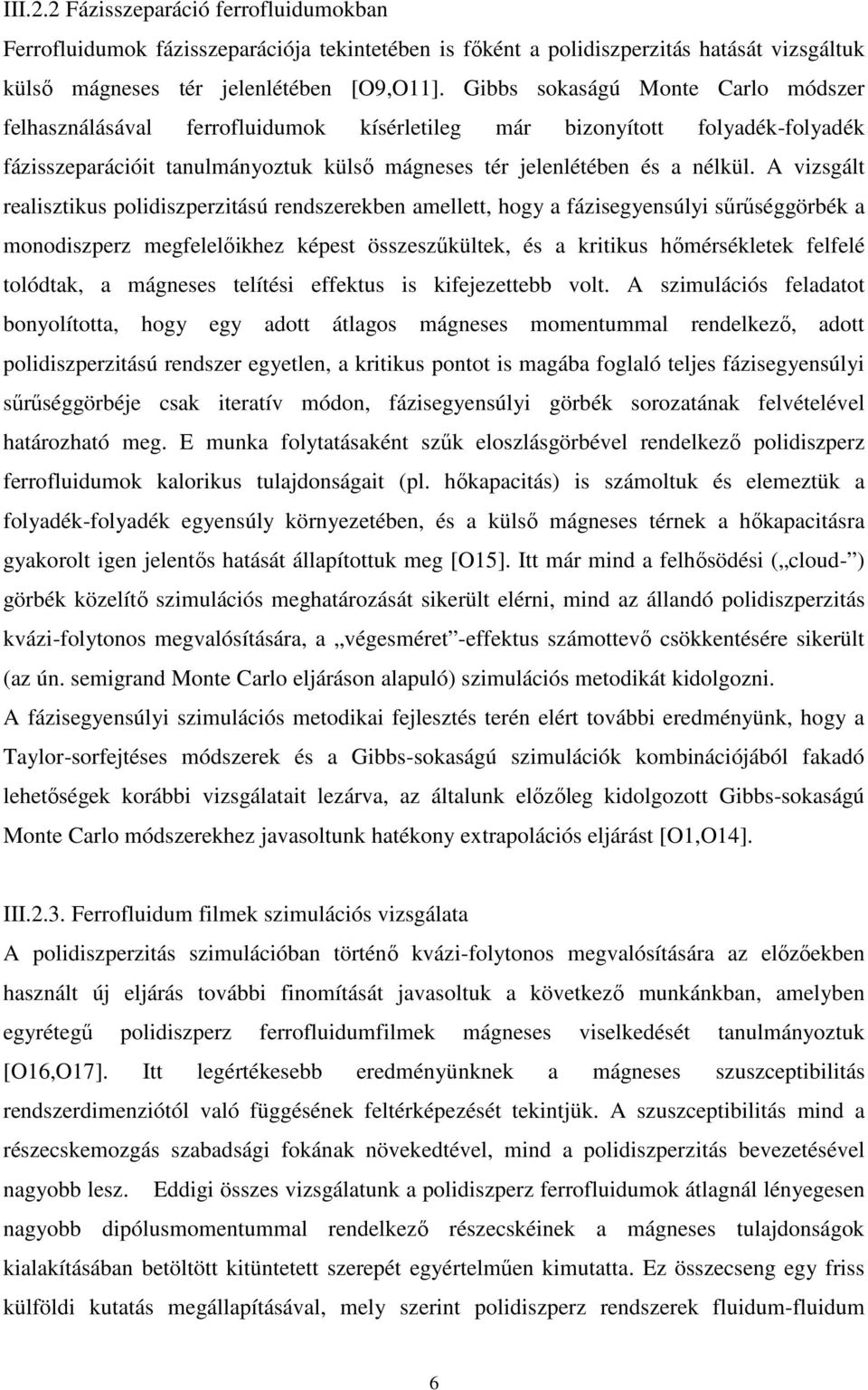 A vizsgált realisztikus polidiszperzitású rendszerekben amellett, hogy a fázisegyensúlyi sűrűséggörbék a monodiszperz megfelelőikhez képest összeszűkültek, és a kritikus hőmérsékletek felfelé