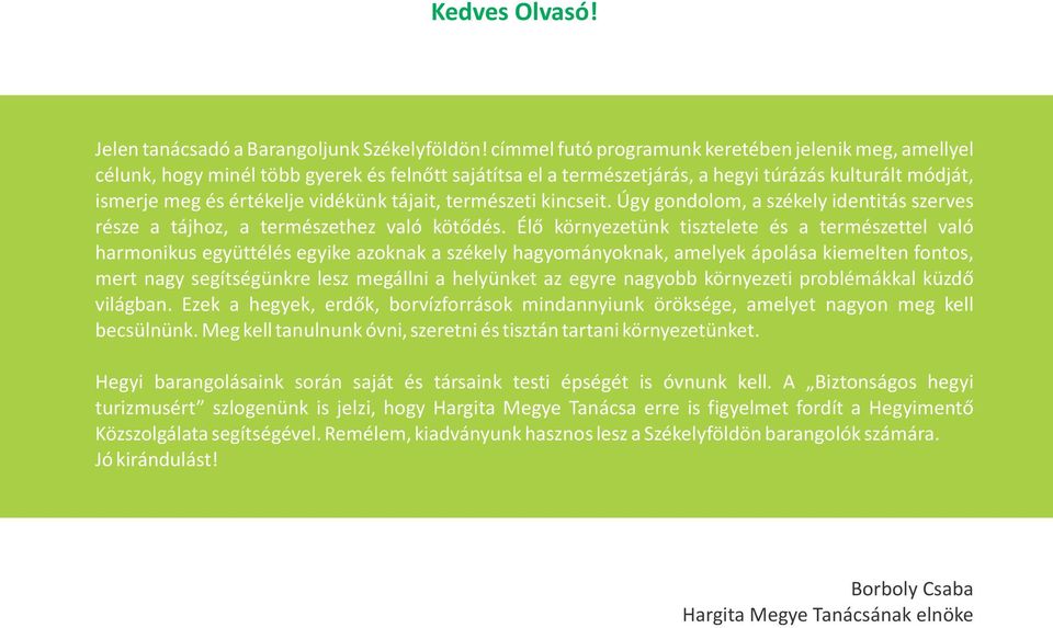 tájait, természeti kincseit. Úgy gondolom, a székely identitás szerves része a tájhoz, a természethez való kötődés.