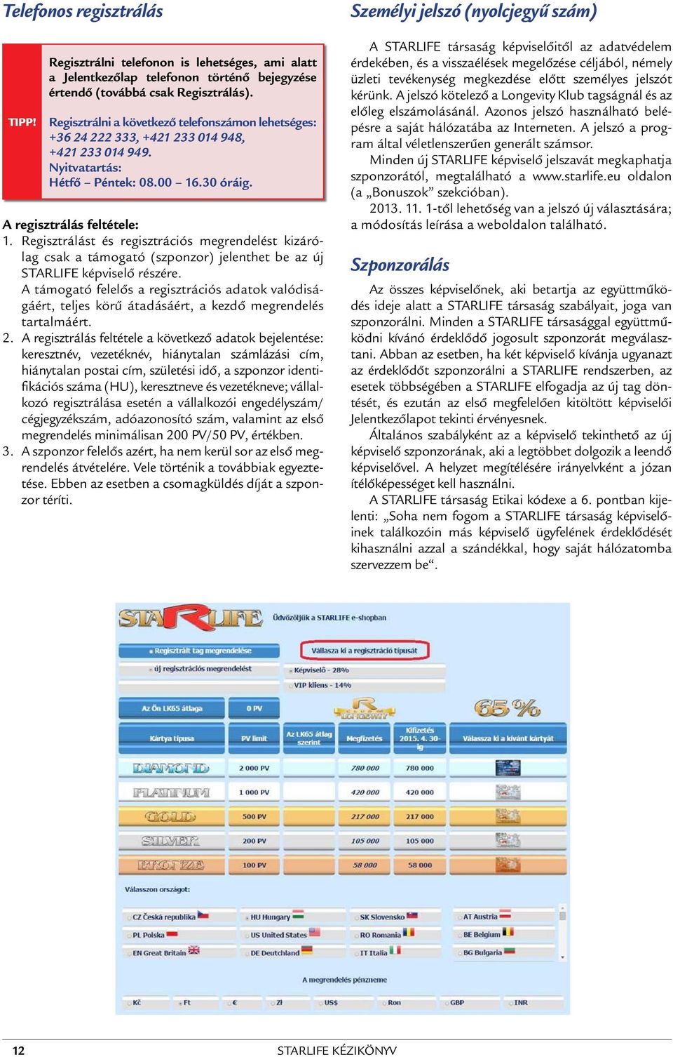 Regisztrálást és regisztrációs megrendelést kizárólag csak a támogató (szponzor) jelenthet be az új STARLIFE képviselő részére.