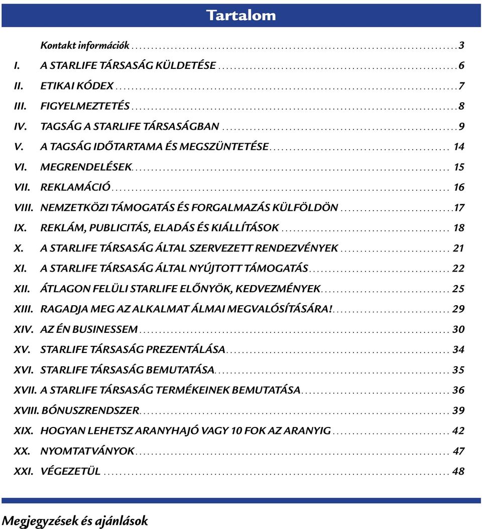 TAGSÁG A STARLIFE TÁRSASÁGBAN............................................................. 9 V. A TAGSÁG IDŐTARTAMA ÉS MEGSZÜNTETÉSE.............................................. 14 VI. MEGRENDELÉSEK.