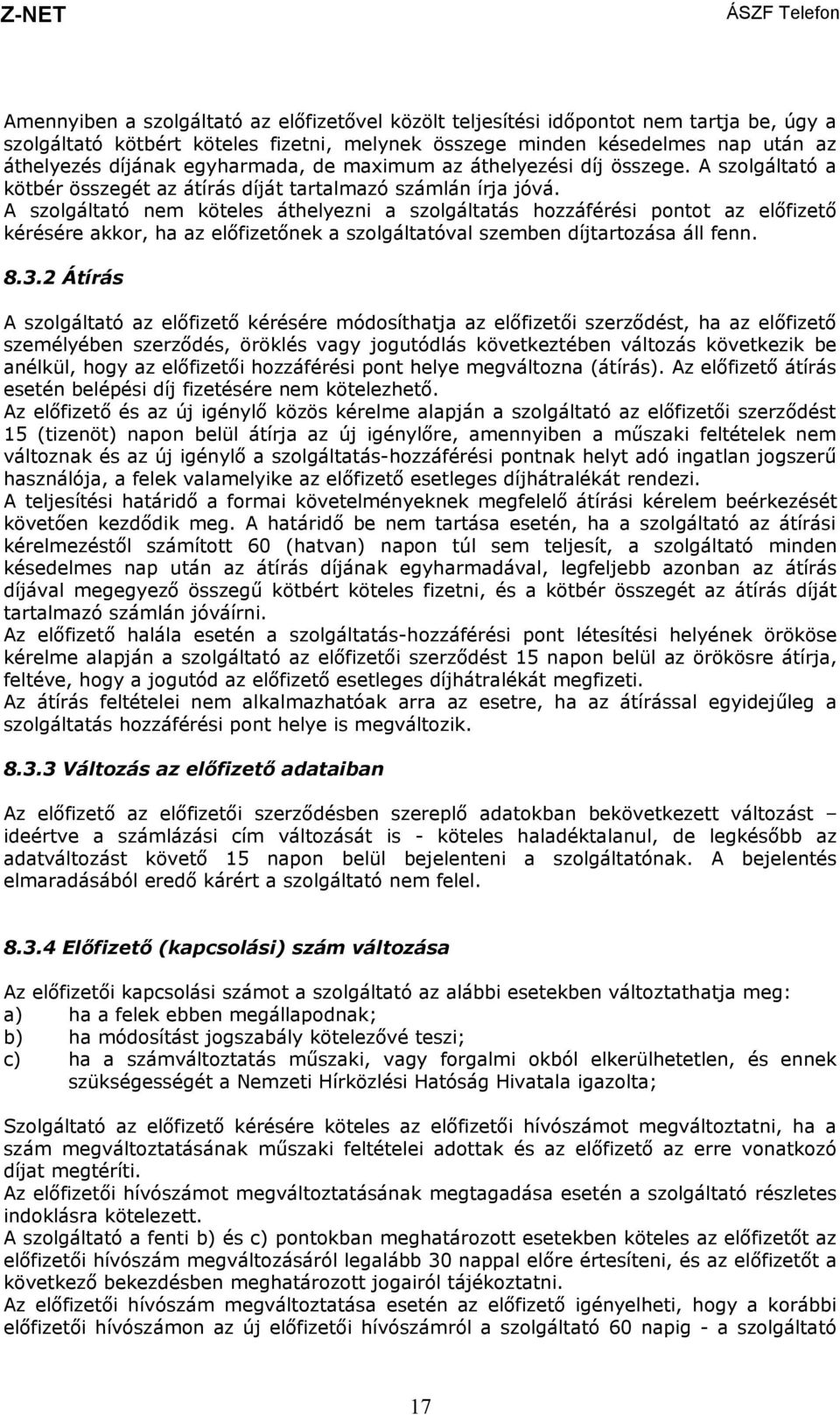 A szolgáltató nem köteles áthelyezni a szolgáltatás hozzáférési pontot az előfizető kérésére akkor, ha az előfizetőnek a szolgáltatóval szemben díjtartozása áll fenn. 8.3.