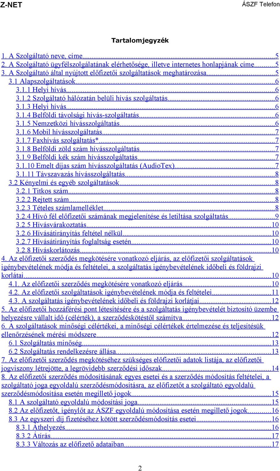 .. 6 3.1.4 Belföldi távolsági hívás-szolgáltatás... 6 3.1.5 Nemzetközi hívásszolgáltatás... 6 3.1.6 Mobil hívásszolgáltatás... 7 3.1.7 Faxhívás szolgáltatás*... 7 3.1.8 Belföldi zöld szám hívásszolgáltatás.