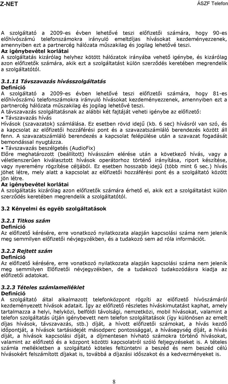 Az igénybevétel korlátai A szolgáltatás kizárólag helyhez kötött hálózatok irányába vehető igénybe, és kizárólag azon előfizetők számára, akik ezt a szolgáltatást külön szerződés keretében