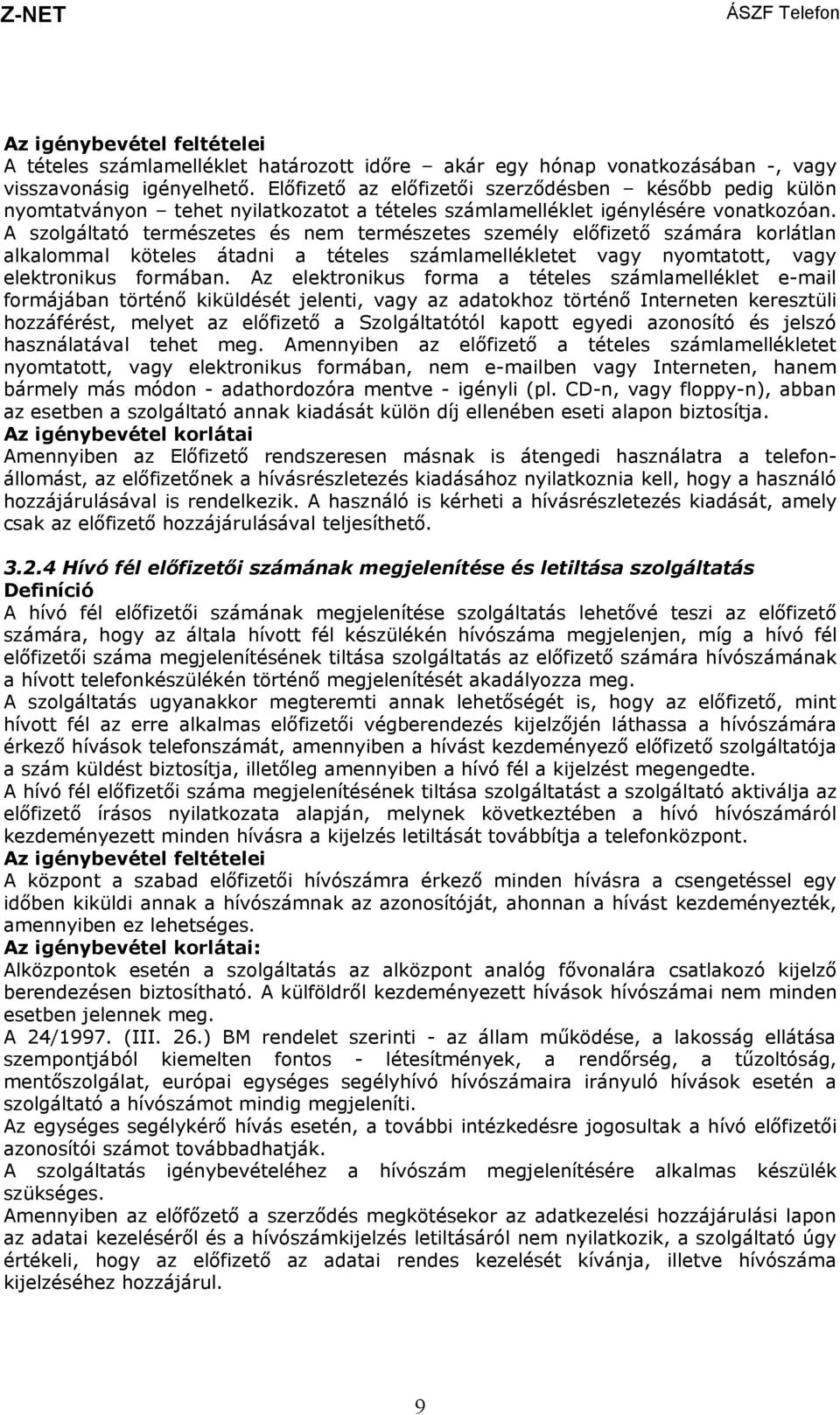 A szolgáltató természetes és nem természetes személy előfizető számára korlátlan alkalommal köteles átadni a tételes számlamellékletet vagy nyomtatott, vagy elektronikus formában.