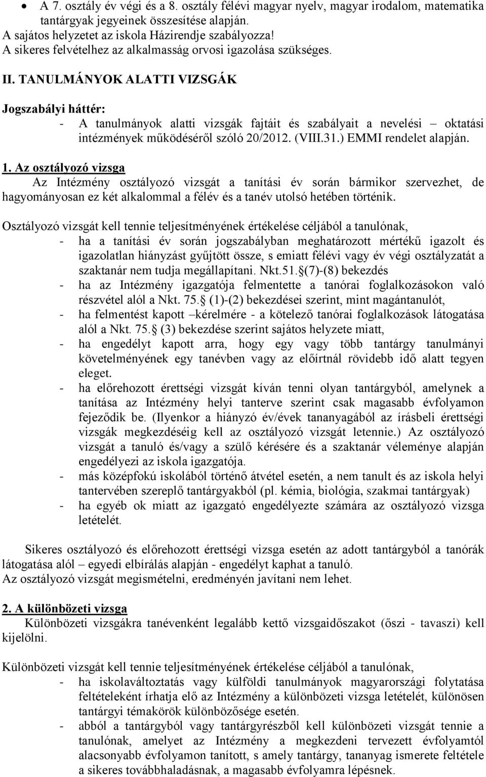 TANULMÁNYOK ALATTI VIZSGÁK Jogszabályi háttér: - A tanulmányok alatti vizsgák fajtáit és szabályait a nevelési oktatási intézmények működéséről szóló 20/2012. (VIII.31.) EMMI rendelet alapján. 1.