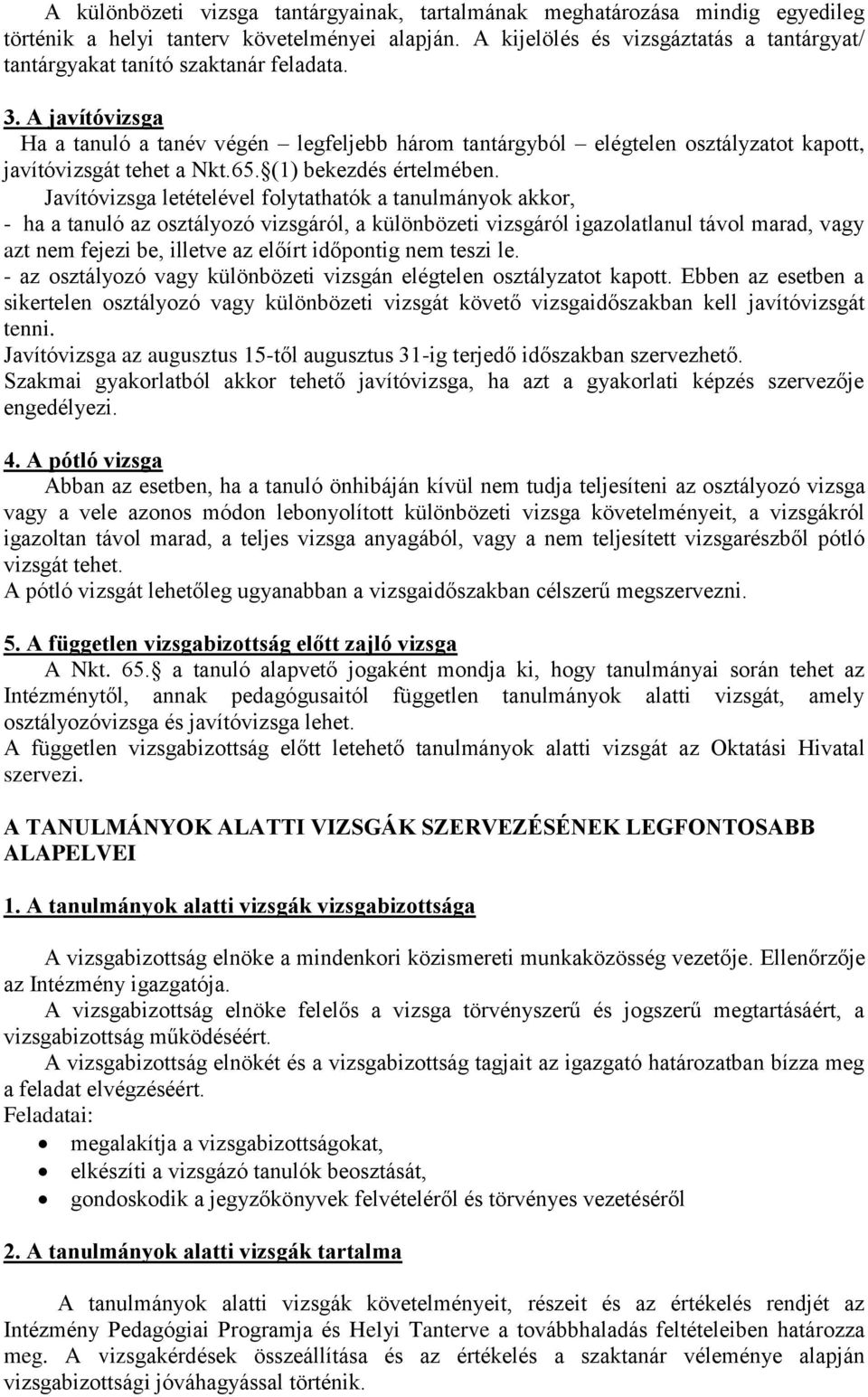 A javítóvizsga Ha a tanuló a tanév végén legfeljebb három tantárgyból elégtelen osztályzatot kapott, javítóvizsgát tehet a Nkt.65. (1) bekezdés értelmében.