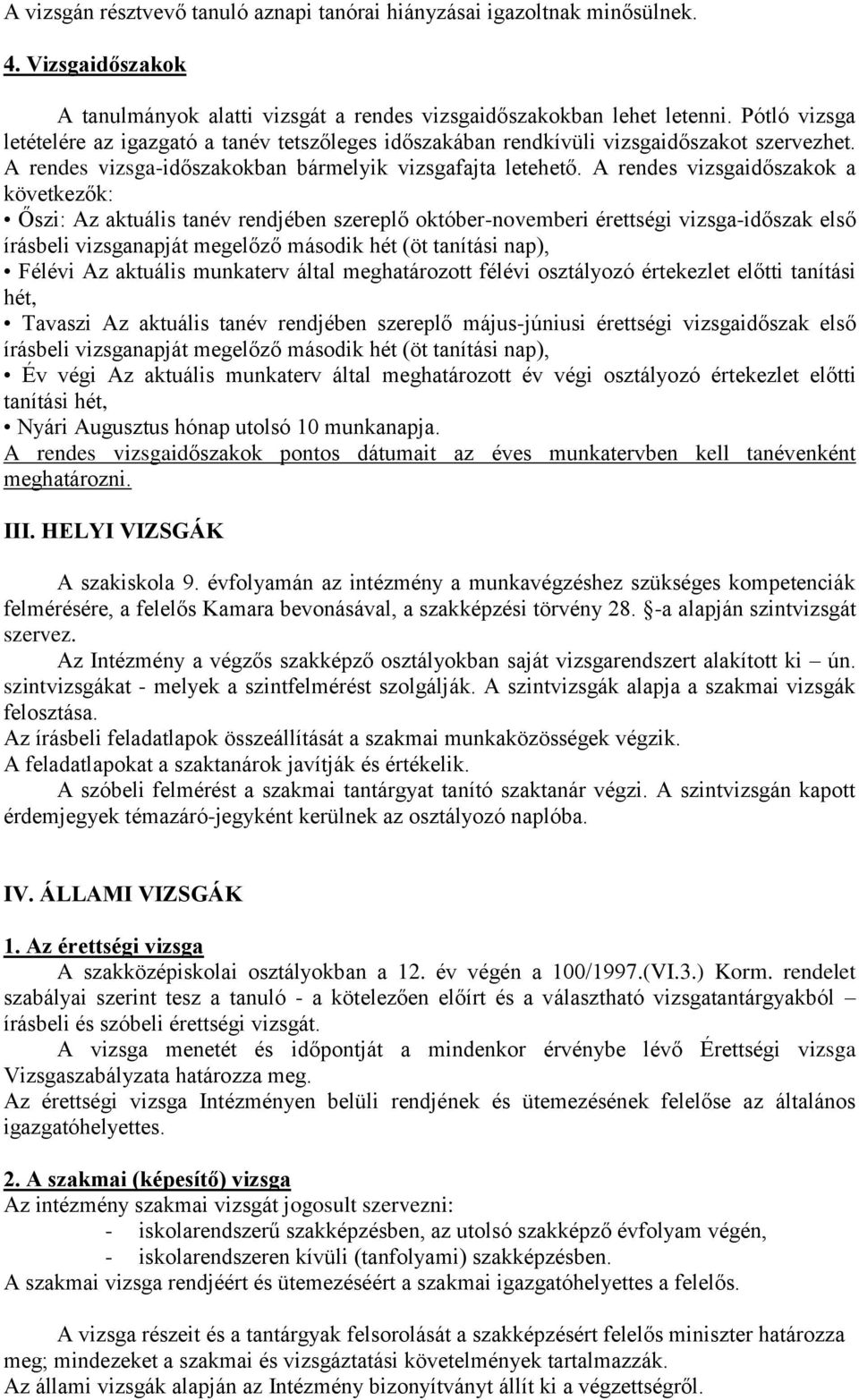 A rendes vizsgaidőszakok a következők: Őszi: Az aktuális tanév rendjében szereplő október-novemberi érettségi vizsga-időszak első írásbeli vizsganapját megelőző második hét (öt tanítási nap), Félévi