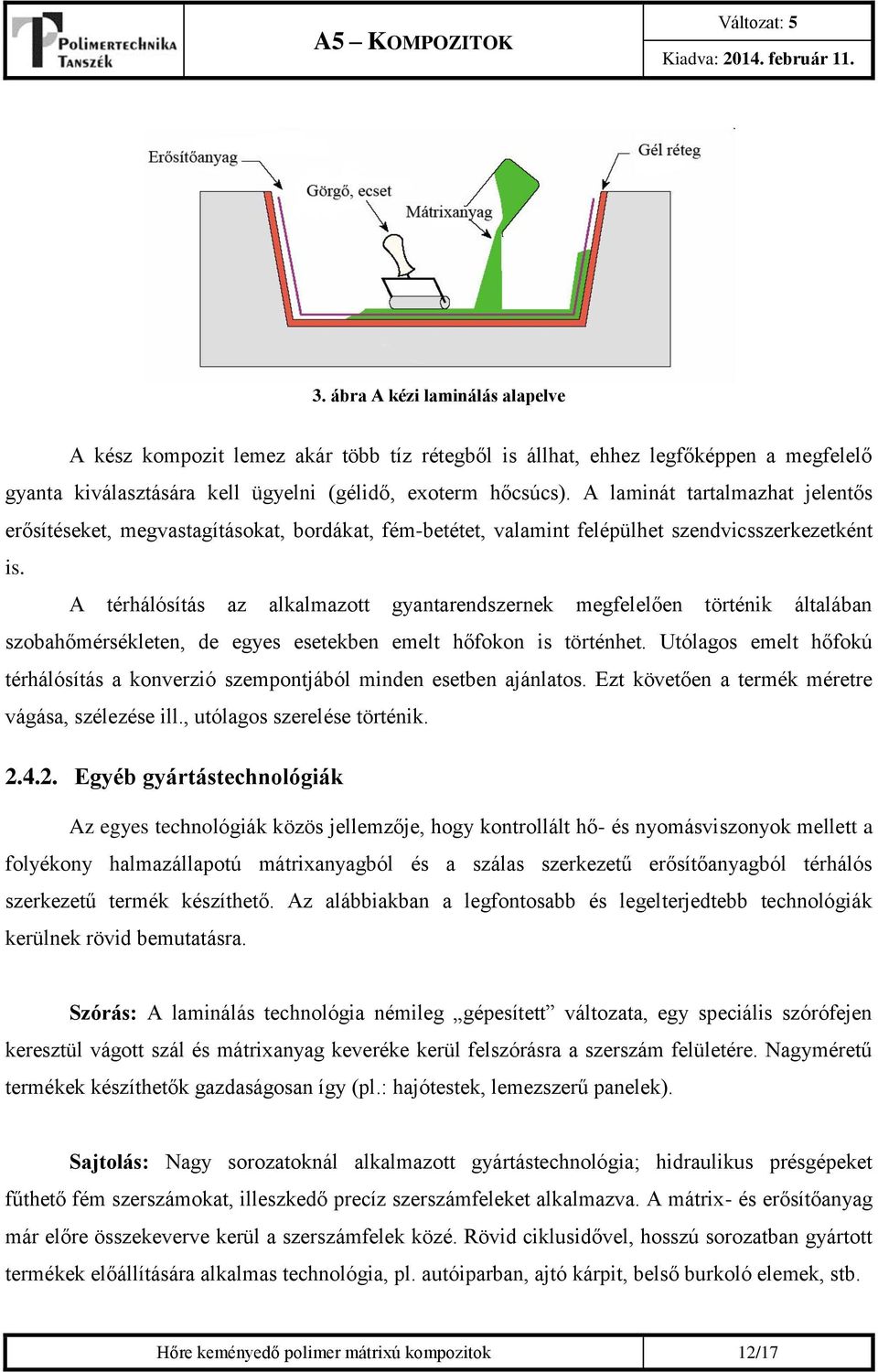 A térhálósítás az alkalmazott gyantarendszernek megfelelően történik általában szobahőmérsékleten, de egyes esetekben emelt hőfokon is történhet.