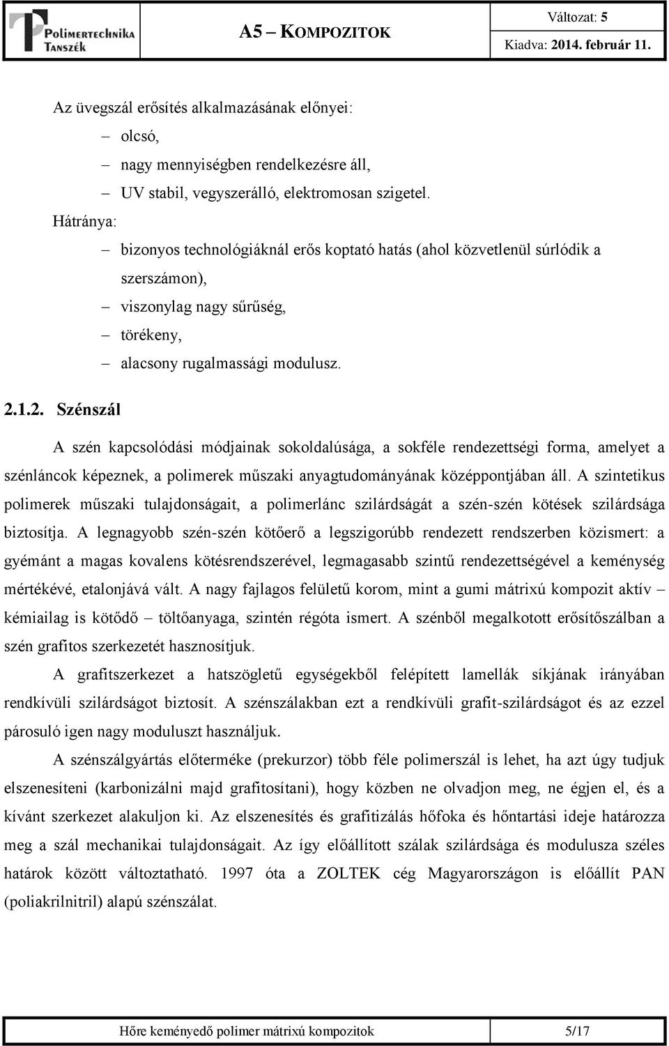 1.2. Szénszál A szén kapcsolódási módjainak sokoldalúsága, a sokféle rendezettségi forma, amelyet a szénláncok képeznek, a polimerek műszaki anyagtudományának középpontjában áll.