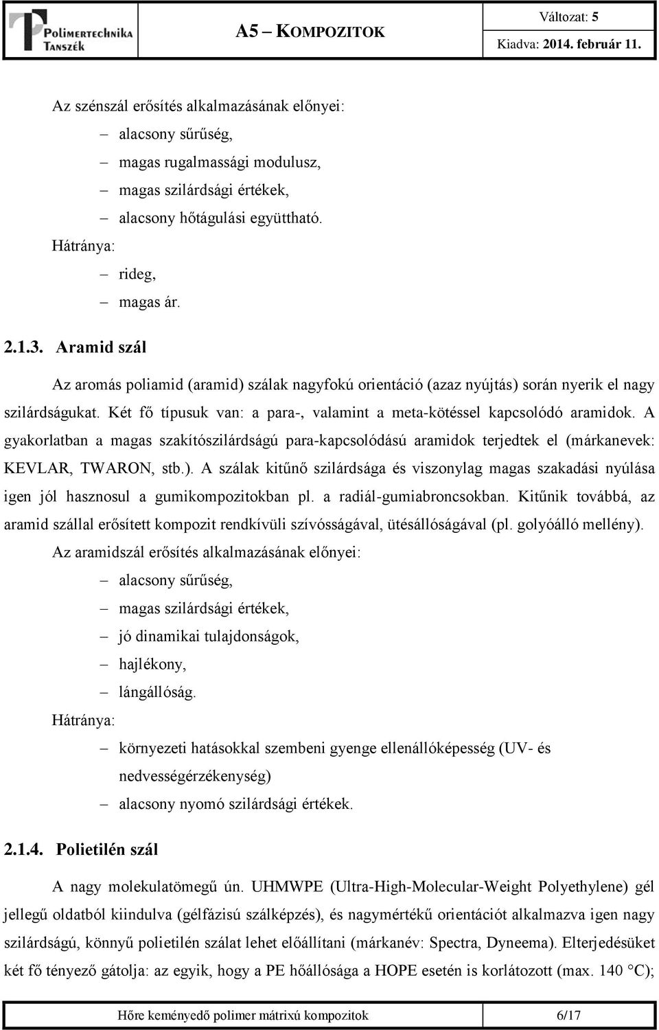 A gyakorlatban a magas szakítószilárdságú para-kapcsolódású aramidok terjedtek el (márkanevek: KEVLAR, TWARON, stb.).