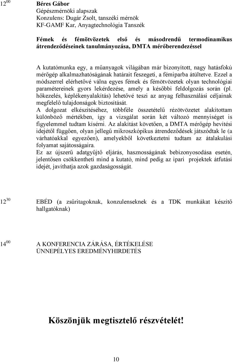 Ezzel a módszerrel elérhetővé válna egyes fémek és fémötvözetek olyan technológiai paramétereinek gyors lekérdezése, amely a későbbi feldolgozás során (pl.