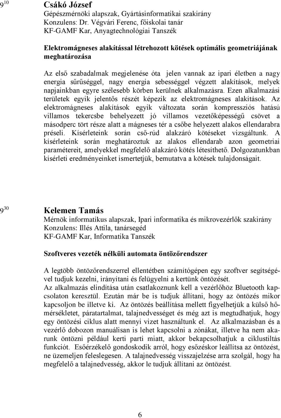 vannak az ipari életben a nagy energia sűrűséggel, nagy energia sebességgel végzett alakítások, melyek napjainkban egyre szélesebb körben kerülnek alkalmazásra.