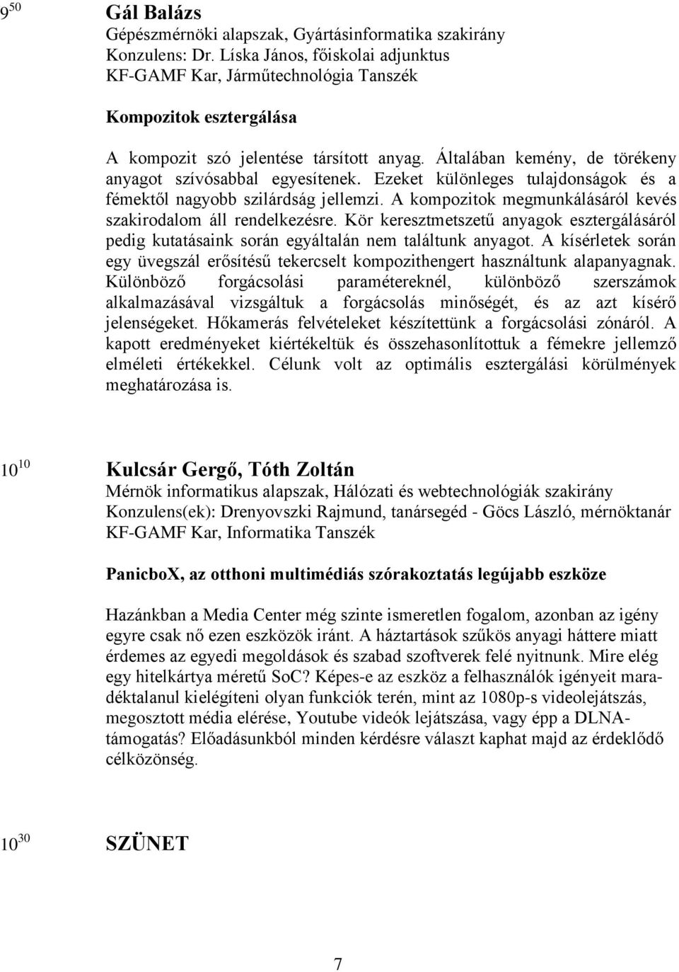 Ezeket különleges tulajdonságok és a fémektől nagyobb szilárdság jellemzi. A kompozitok megmunkálásáról kevés szakirodalom áll rendelkezésre.