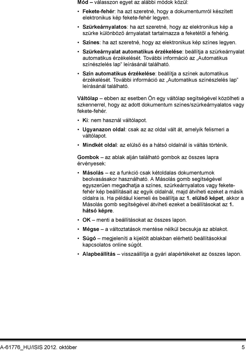 Szürkeárnyalat automatikus érzékelése: beállítja a szürkeárnyalat automatikus érzékelését. További információ az Automatikus színészlelés lap leírásánál található.