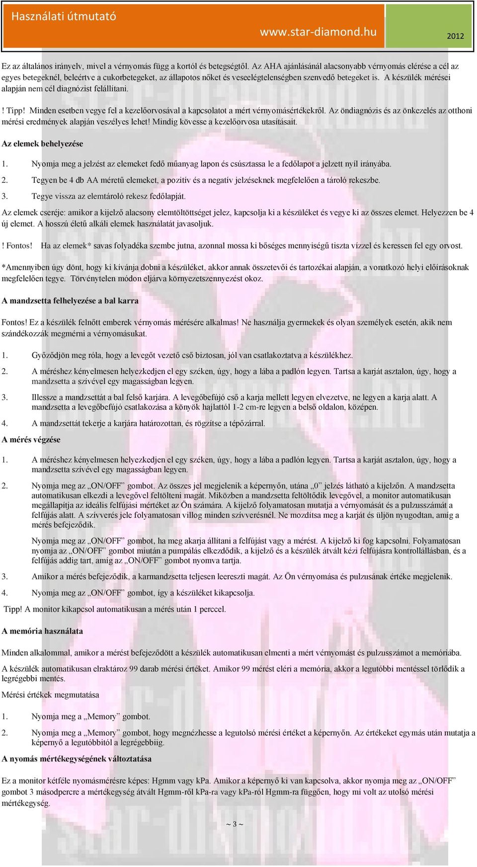 A készülék mérései alapján nem cél diagnózist felállítani.! Tipp! Minden esetben vegye fel a kezelőorvosával a kapcsolatot a mért vérnyomásértékekről.