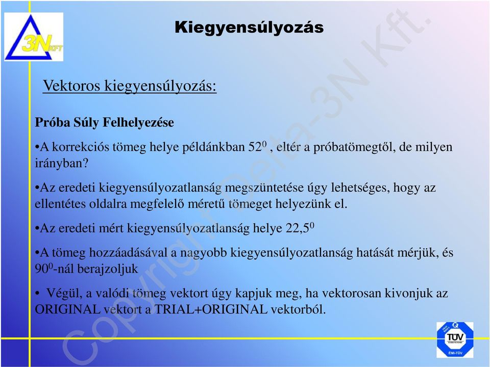 Az eredeti kiegyensúlyozatlanság megszüntetése úgy lehetséges, hogy az ellentétes oldalra megfelelő méretű tömeget helyezünk el.