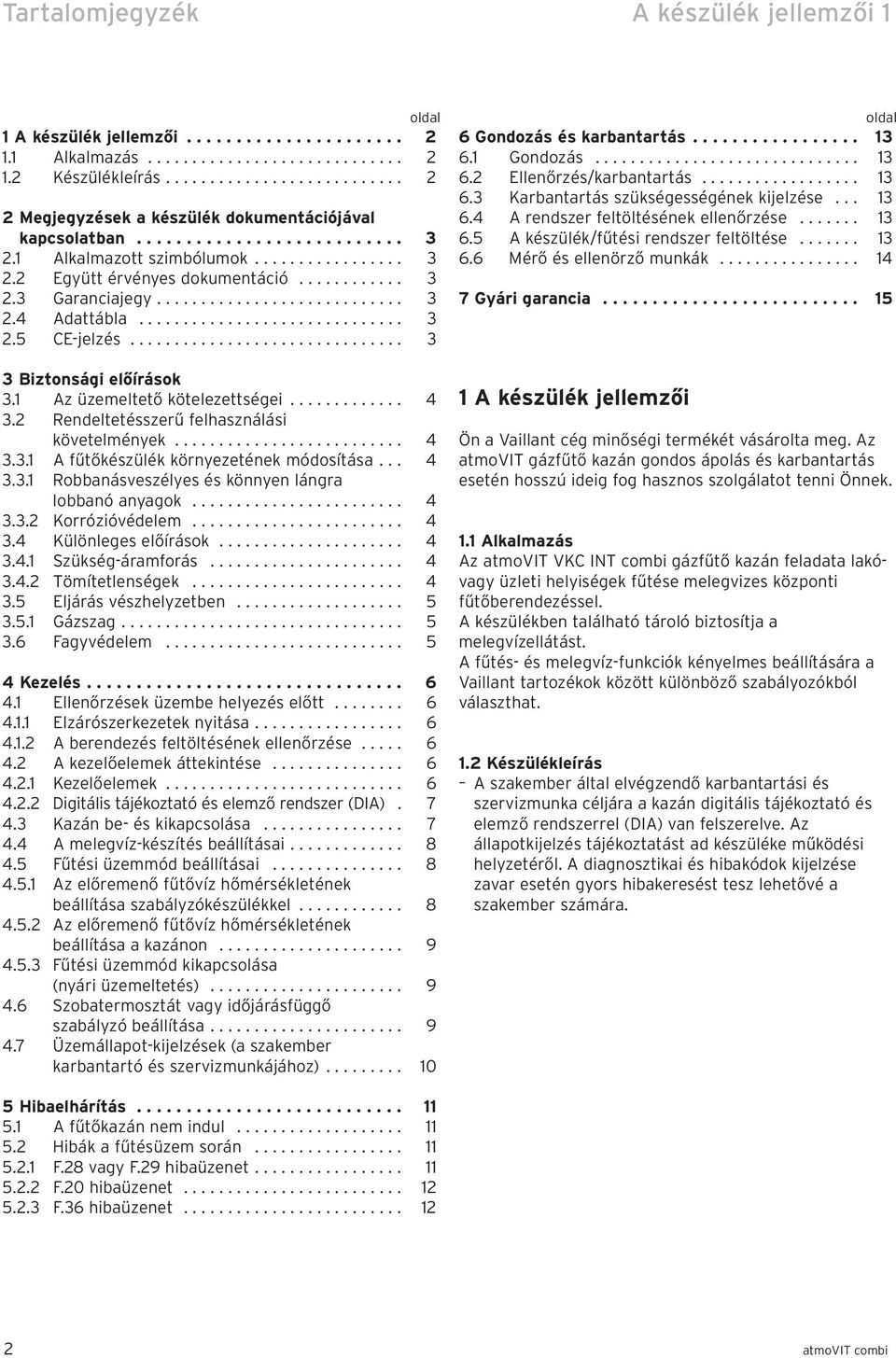 ........................... 3 2.4 Adattábla.............................. 3 2.5 CE-jelzés............................... 3 3 Biztonsági előírások 3. Az üzemeltető kötelezettségei............. 4 3.