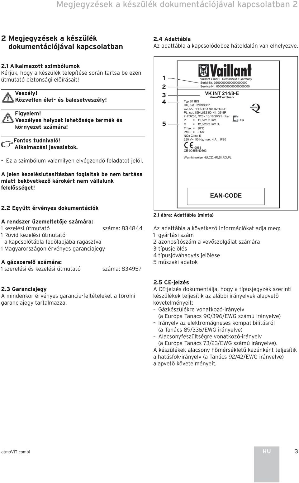 Ez a szimbólum valamilyen elvégzendő feladatot jelöl. A jelen kezelésiutasításban foglaltak be nem tartása miatt bekövetkező károkért nem vállalunk felelősséget!