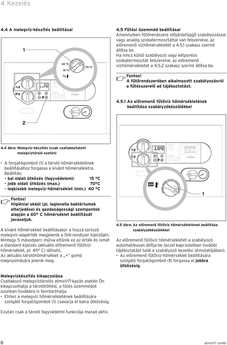 Ha nincs külső szabályozó vagy kétpontos szobatermosztát felszerelve, az előremenő vízhőmérsékletet a 4.5.2 szakasz szerint állítsa be. Fontos!