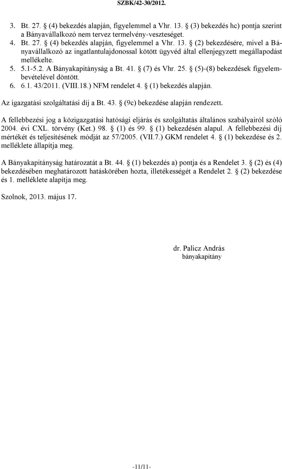 Az igazgatási szolgáltatási díj a Bt. 43. (9c) bekezdése alapján rendezett. A fellebbezési jog a közigazgatási hatósági eljárás és szolgáltatás általános szabályairól szóló 2004. évi CXL.