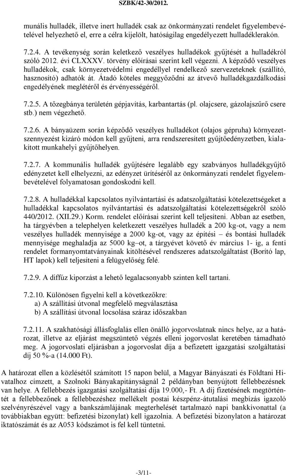 A képződő veszélyes hulladékok, csak környezetvédelmi engedéllyel rendelkező szervezeteknek (szállító, hasznosító) adhatók át.