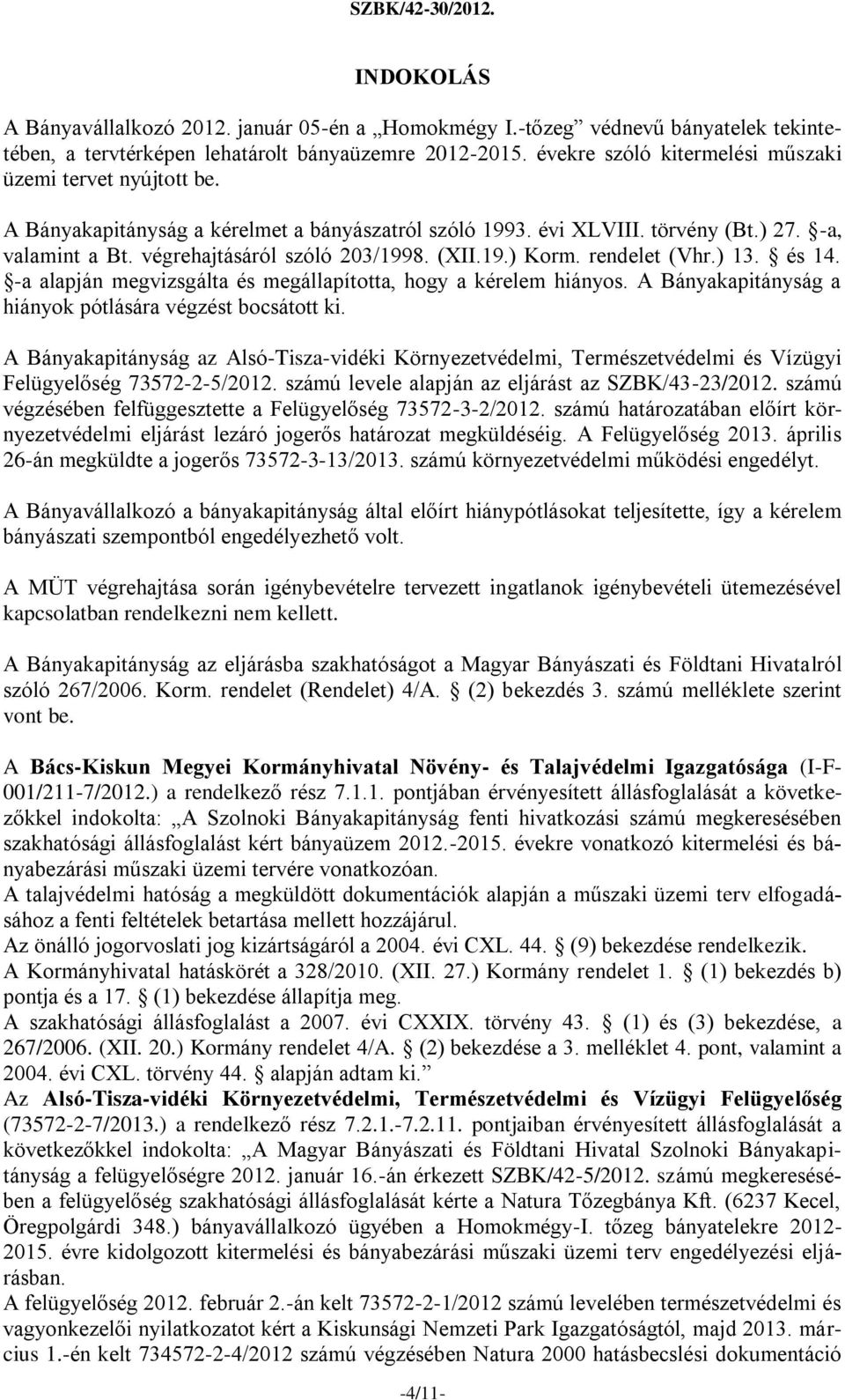 (XII.19.) Korm. rendelet (Vhr.) 13. és 14. -a alapján megvizsgálta és megállapította, hogy a kérelem hiányos. A Bányakapitányság a hiányok pótlására végzést bocsátott ki.