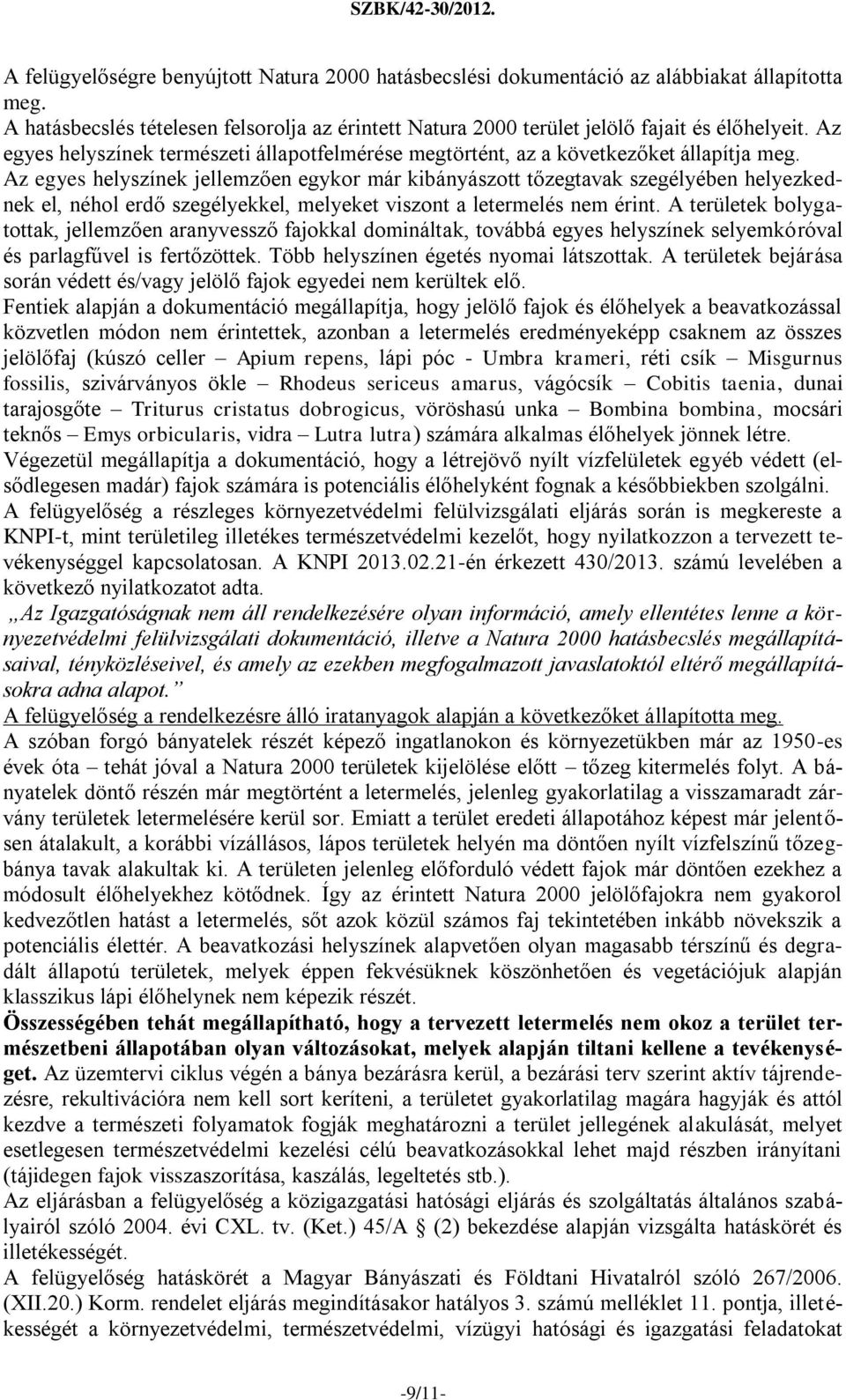 Az egyes helyszínek jellemzően egykor már kibányászott tőzegtavak szegélyében helyezkednek el, néhol erdő szegélyekkel, melyeket viszont a letermelés nem érint.