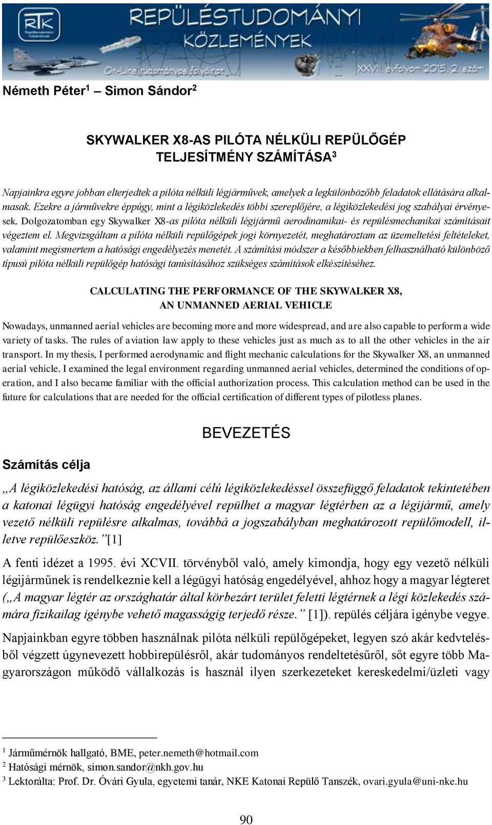 Dolgozatomban egy Skywalker X8-as pilóta nélküli légijármű aerodinamikai- és repülésmechanikai számításait végeztem el.