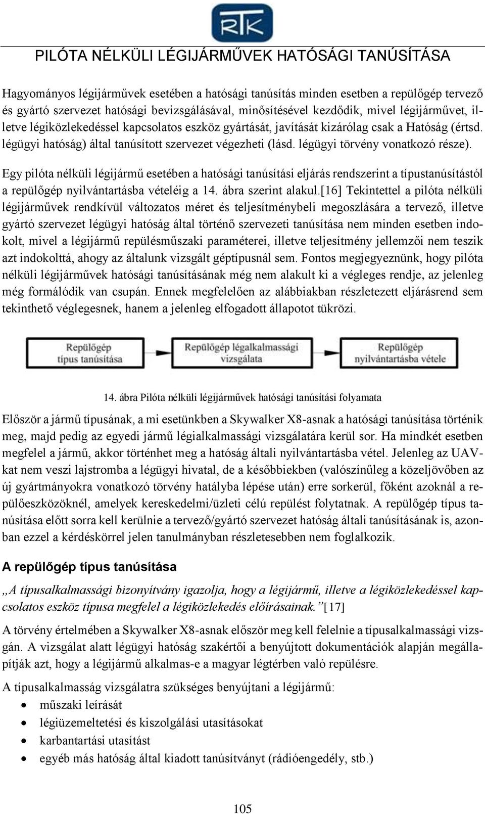 légügyi törvény vonatkozó része). Egy pilóta nélküli légijármű esetében a hatósági tanúsítási eljárás rendszerint a típustanúsítástól a repülőgép nyilvántartásba vételéig a 14. ábra szerint alakul.