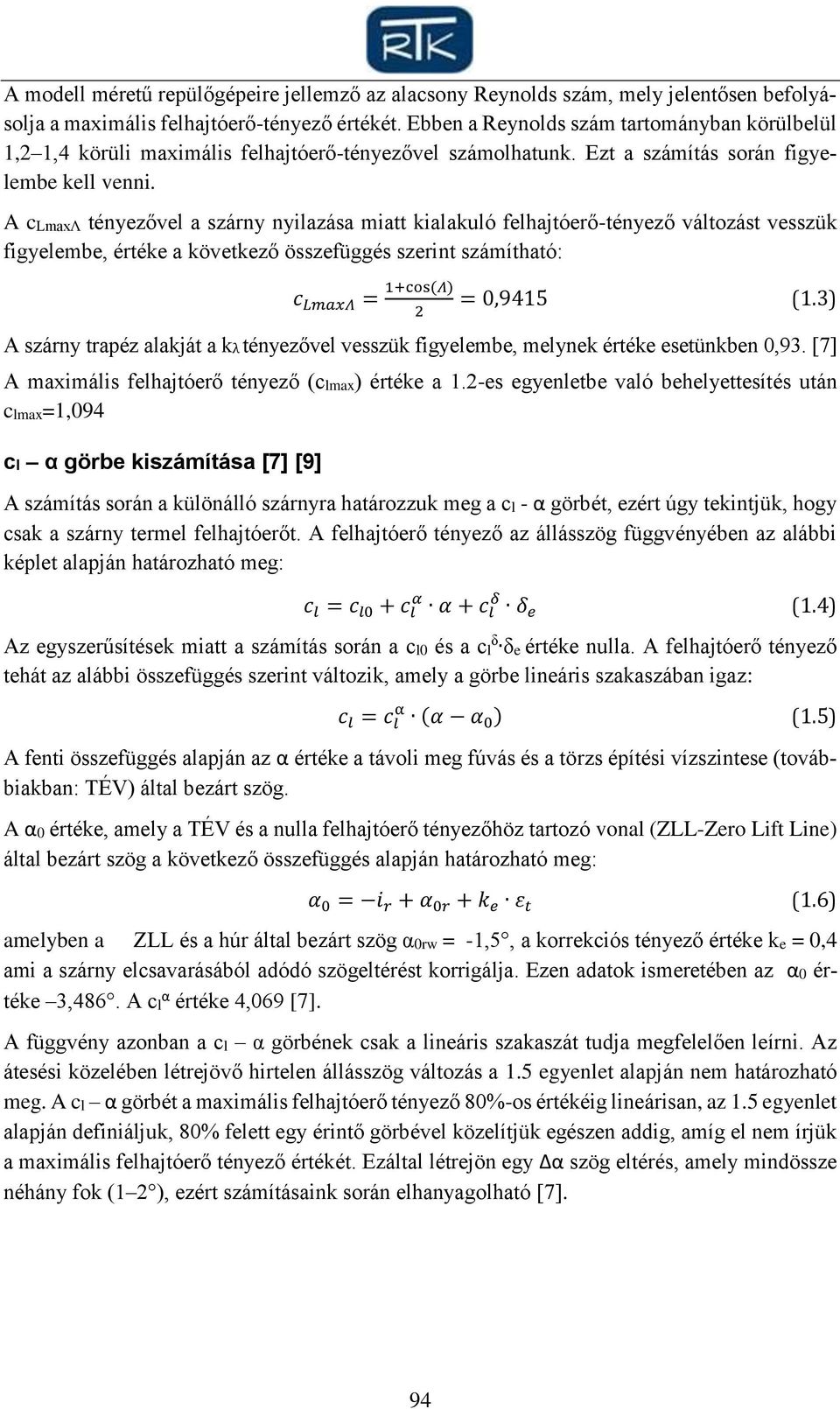 A clmaxλ tényezővel a szárny nyilazása miatt kialakuló felhajtóerő-tényező változást vesszük figyelembe, értéke a következő összefüggés szerint számítható: c LmaxΛ = 1+cos (Λ) 2 = 0,9415 (1.