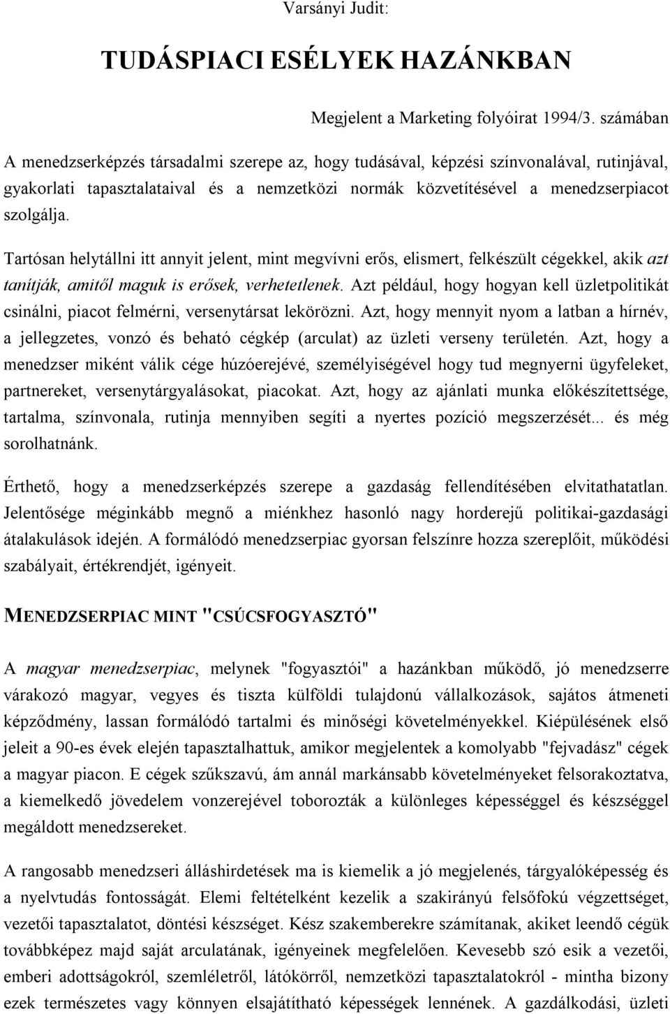 Tartósan helytállni itt annyit jelent, mint megvívni erős, elismert, felkészült cégekkel, akik azt tanítják, amitől maguk is erősek, verhetetlenek.