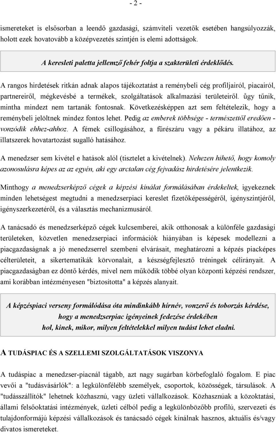 A rangos hirdetések ritkán adnak alapos tájékoztatást a reménybeli cég profiljairól, piacairól, partnereiről, mégkevésbé a termékek, szolgáltatások alkalmazási területeiről.