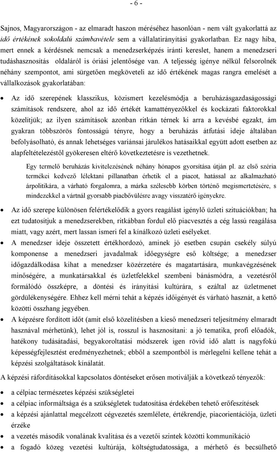 A teljesség igénye nélkül felsorolnék néhány szempontot, ami sürgetően megköveteli az idő értékének magas rangra emelését a vállalkozások gyakorlatában: Az idő szerepének klasszikus, közismert