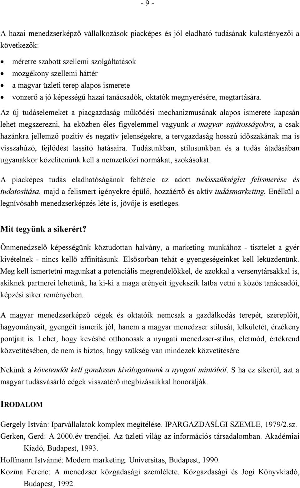 Az új tudáselemeket a piacgazdaság működési mechanizmusának alapos ismerete kapcsán lehet megszerezni, ha eközben éles figyelemmel vagyunk a magyar sajátosságokra, a csak hazánkra jellemző pozitív és