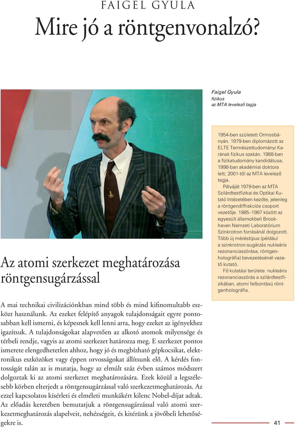 Pályáját 1979-ben az MTA Szilárdtestfizikai és Optikai Kutató Intézetében kezdte, jelenleg a röntgendiffrakciós csoport vezetôje.