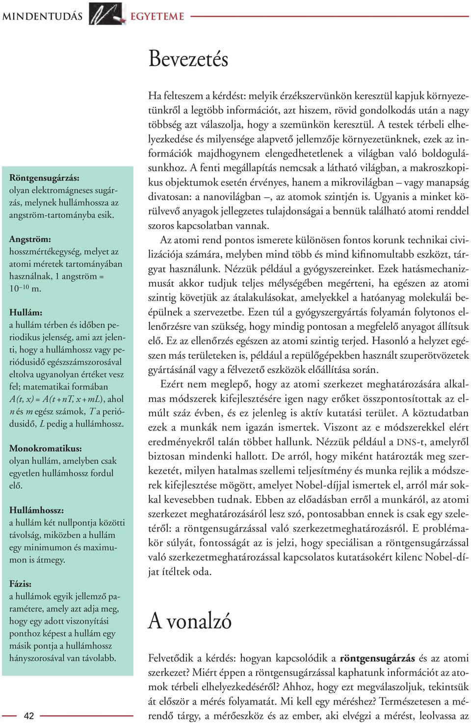 Hullám: a hullám térben és idôben periodikus jelenség, ami azt jelenti, hogy a hullámhossz vagy periódusidô egészszámszorosával eltolva ugyanolyan értéket vesz fel; matematikai formában A(t, x) = A(t