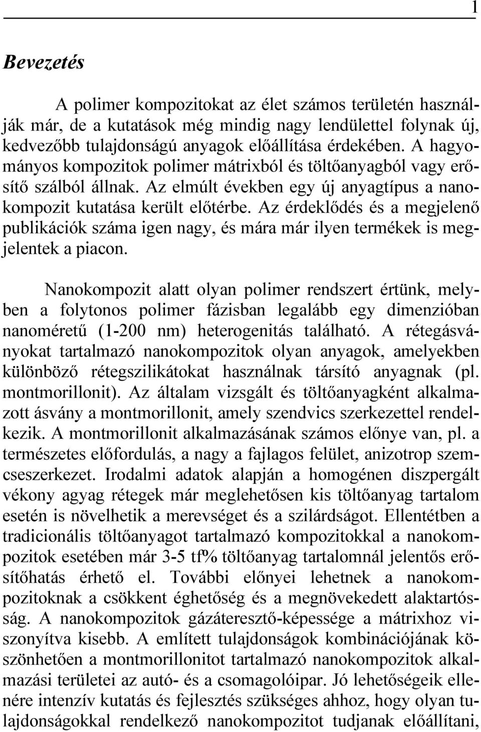 Az érdeklődés és a megjelenő publikációk száma igen nagy, és mára már ilyen termékek is megjelentek a piacon.