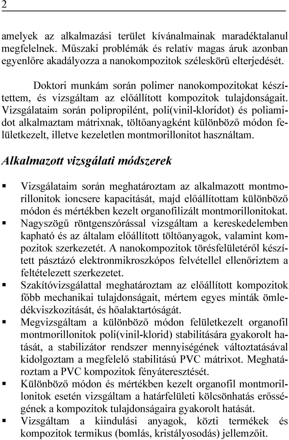 Vizsgálataim során polipropilént, poli(vinil-kloridot) és poliamidot alkalmaztam mátrixnak, töltőanyagként különböző módon felületkezelt, illetve kezeletlen montmorillonitot használtam.