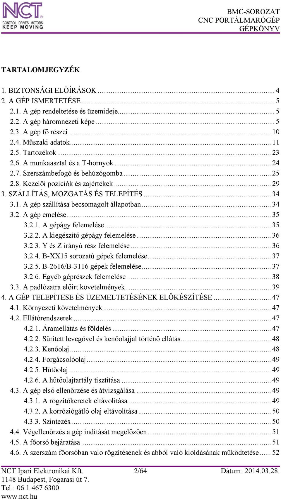 A gép szállítása becsomagolt állapotban... 34 3.2. A gép emelése... 35 3.2.1. A gépágy felemelése... 35 3.2.2. A kiegészítő gépágy felemelése... 36 3.2.3. Y és Z irányú rész felemelése... 36 3.2.4. B-XX15 sorozatú gépek felemelése.