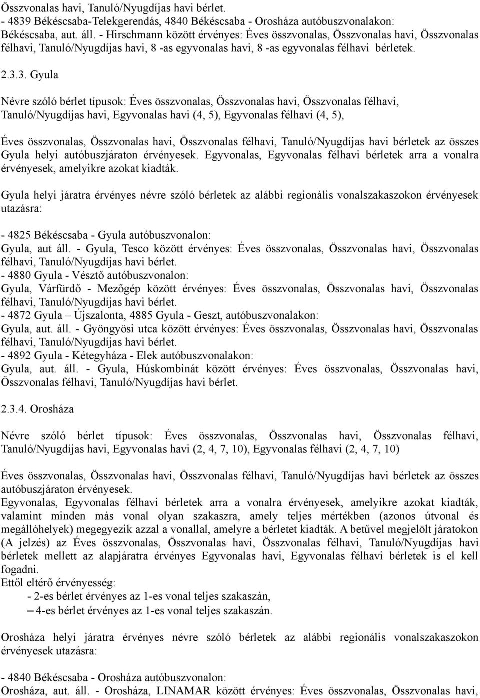 3. Gyula Névre szóló bérlet típusok: Éves összvonalas, Összvonalas havi, Összvonalas félhavi, Tanuló/Nyugdíjas havi, Egyvonalas havi (4, 5), Egyvonalas félhavi (4, 5), Éves összvonalas, Összvonalas