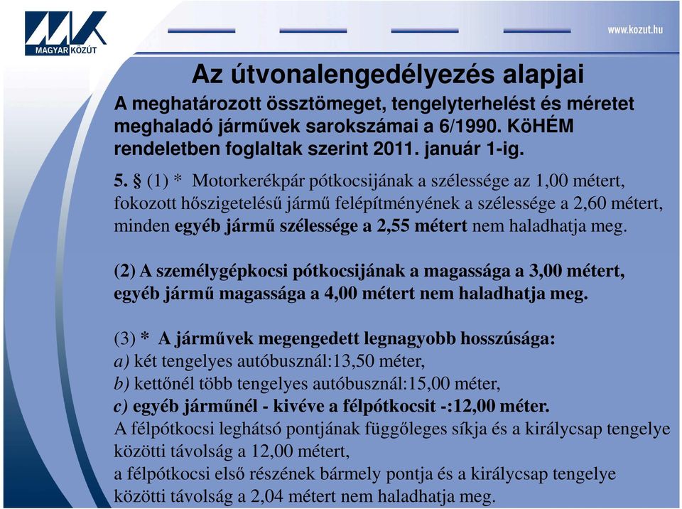 (2) A személygépkocsi pótkocsijának a magassága a 3,00 métert, egyéb jármű magassága a 4,00 métert nem haladhatja meg.