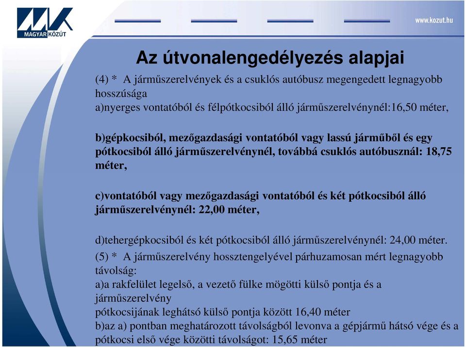 pótkocsiból álló járműszerelvénynél: 22,00 méter, d)tehergépkocsiból és két pótkocsiból álló járműszerelvénynél: 24,00 méter.