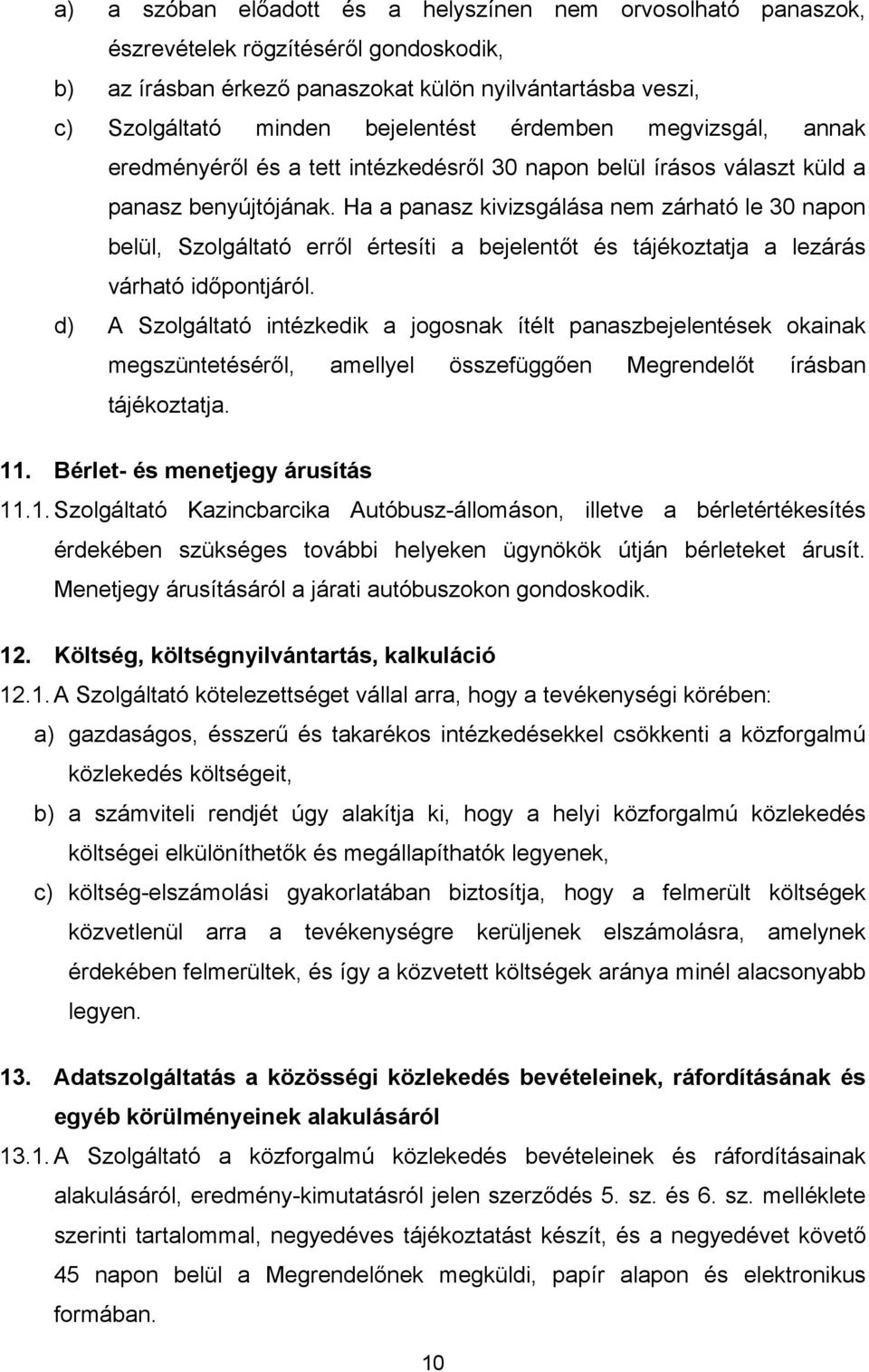 Ha a panasz kivizsgálása nem zárható le 30 napon belül, Szolgáltató erről értesíti a bejelentőt és tájékoztatja a lezárás várható időpontjáról.