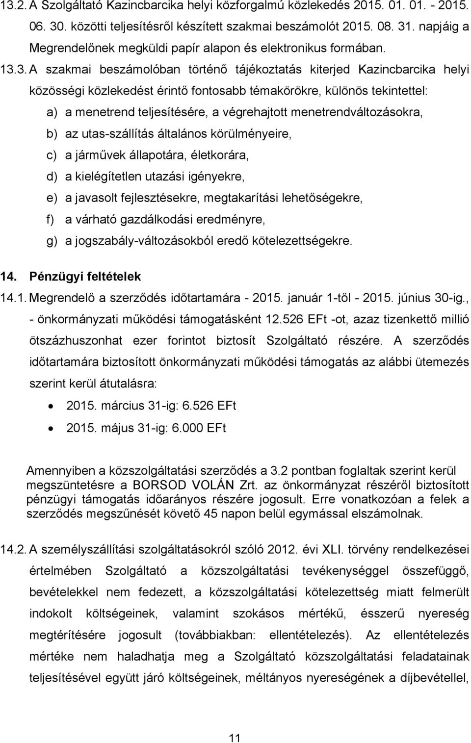 3. A szakmai beszámolóban történő tájékoztatás kiterjed Kazincbarcika helyi közösségi közlekedést érintő fontosabb témakörökre, különös tekintettel: a) a menetrend teljesítésére, a végrehajtott